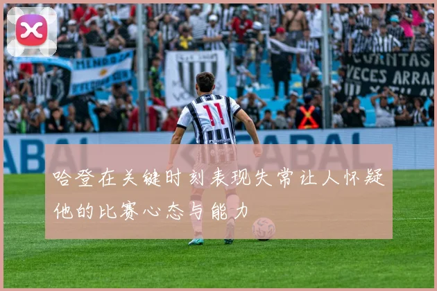 哈登在关键时刻表现失常让人怀疑他的比赛心态与能力