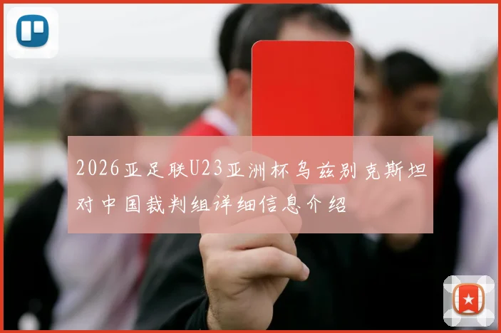 2026亚足联U23亚洲杯乌兹别克斯坦对中国裁判组详细信息介绍